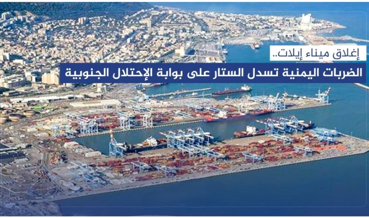 بعد إغلاق "ميناء إيلات"، إثر عمليات الإسناد اليمنية .. ضربة اقتصادية جديدة وموجعة يتعرض لها الكيان الصهيوني