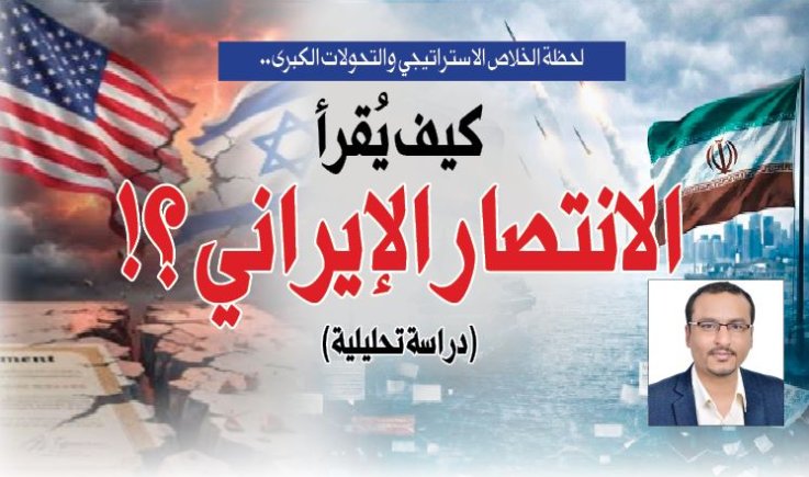 لحظة الخلاص الاستراتيجي والتحولات الكبرى.. كيف يُقرأ الانتصار الإيراني ؟! (دراسة تحليلية)